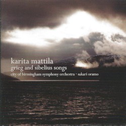 Grieg and Sibelius Songs by Edvard Grieg ,   Jean Sibelius ;   Karita Mattila ,   City of Birmingham Symphony Orchestra ,   Sakari Oramo