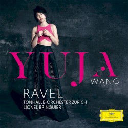 Ravel by Ravel ;   Yuja Wang ,   Tonhalle Orchester Zürich ,   Lionel Bringuier