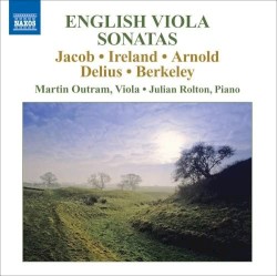 English Viola Sonatas by Jacob ,   Ireland ,   Arnold ,   Delius ,   Berkeley ;   Martin Outram ,   Julian Rolton