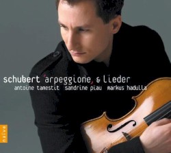 "Arpeggione" & Lieder by Franz Schubert ;   Antoine Tamestit ,   Sandrine Piau ,   Markus Hadulla