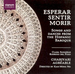 Esperar, Sentir, Morir: Songs and Dances From the Hispanic Baroque by Clara Sanabras ,   Rodrigo del Pozo ,   Charivari Agréable ,   Kah-Ming Ng