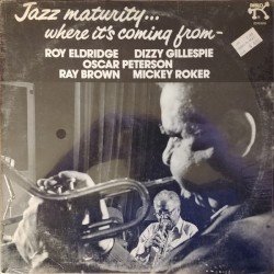Jazz Maturity... Where It's Coming From by Roy Eldridge ,   Dizzy Gillespie ,   Oscar Peterson ,   Ray Brown ,   Mickey Roker