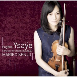 Sonatas for Violin Solo, op. 27 by Eugène Ysaÿe ;   Mariko Senju