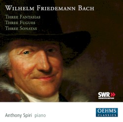 Three Fantasias, Three Fugues, Three Sonatas by Wilhelm Friedemann Bach ;   Anthony Spiri
