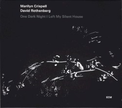 One Dark Night I Left My Silent House by Marilyn Crispell  &   David Rothenberg