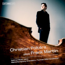 Christian Poltéra Plays Frank Martin by Frank Martin ;   Christian Poltéra ,   Kathryn Stott ,   Malmö Symphony Orchestra ,   Tuomas Ollila-Hannikainen