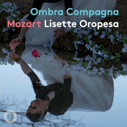 Ombra compagna by Mozart ;   Lisette Oropesa ,   Il Pomo d’Oro ,   Antonello Manacorda
