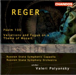 Psalm 100 / Variations and Fugue on a Theme of Mozart by Max Reger ;   Russian State Symphonic Cappella ,   Russian State Symphony Orchestra ,   Valeri Polyansky