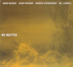 No Matter by Mark Nauseef  /   Kudsi Ergüner  /   Markus Stockhausen  /   Bill Laswell