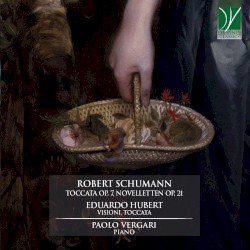 Schumann: Toccata, op. 7 / Novelletten, op. 21 / Hubert: Visioni / Toccata by Robert Schumann ,   Eduardo Hubert ;   Paolo Vergari