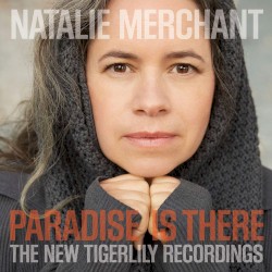 Paradise Is There: The New Tigerlily Recordings by Natalie Merchant