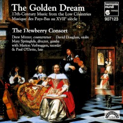 The Golden Dream: 17th Century Music From the Low Countries by The Newberry Consort  with   Marion Verbruggen  and   Paul O’Dette