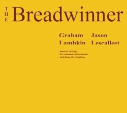 The Breadwinner by Graham Lambkin  &   Jason Lescalleet