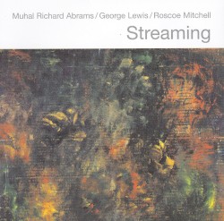Streaming by Muhal Richard Abrams  /   George Lewis  /   Roscoe Mitchell