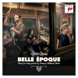 Belle époque: Music for String Quartet by Milhaud, Debussy and Menu by Darius Milhaud ,   Claude Debussy ,   Pierre Menu ;   Galatea Quartet