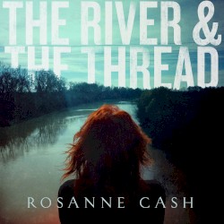 The River & The Thread by Rosanne Cash