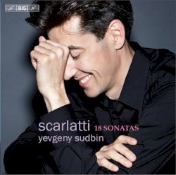 18 Sonatas by Domenico Scarlatti ;   Yevgeny Sudbin