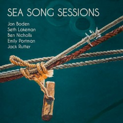 Sea Song Sessions by Jon Boden ,   Seth Lakeman ,   Ben Nicholls ,   Emily Portman  &   Jack Rutter