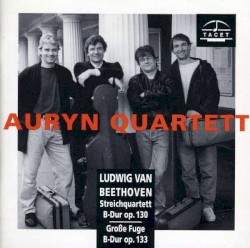 Streichquartett B-Dur op. 130 / Große Fuge B-Dur op. 133 by Ludwig van Beethoven ;   Auryn Quartet