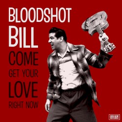 Come Get Your Love Right Now by Bloodshot Bill