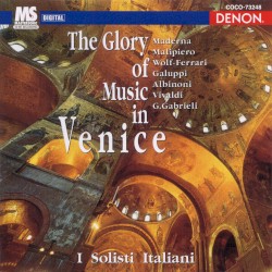 The Glory of Music in Venice by Maderna ,   Malipiero ,   Wolf-Ferrari ,   Galuppi ,   Albinoni ,   Vivaldi ,   G. Gabrieli ;   I Solisti Italiani
