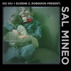 Xiu Xiu + Eugene S. Robinson Present Sal Mineo by Xiu Xiu  +   Eugene S. Robinson