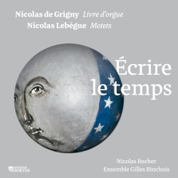 Écrire le temps by Nicolas de Grigny ,   Nicolas Lebègue ;   Nicolas Bucher  ,   Ensemble Gilles Binchois