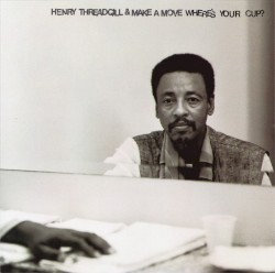 Where’s Your Cup? by Henry Threadgill & Make a Move