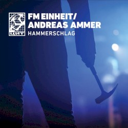 Hammerschlag by F.M. Einheit  /   Andreas Ammer