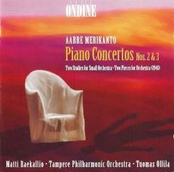 Piano Concertos nos. 2 & 3 by Aarre Merikanto ;   Matti Raekallio ,   Tampere Philharmonic Orchestra ,   Tuomas Ollila