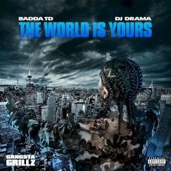 The World Is Yours: Gangsta Grillz by Badda TD  &   DJ Drama