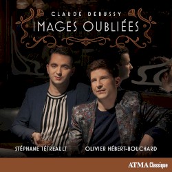 Images oubliées by Claude Debussy ;   Stéphane Tétreault ,   Olivier Hébert-Bouchard