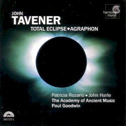 Total Eclipse • Agraphon by John Tavener  -   Patricia Rozario  •   John Harle ,   The Academy Of Ancient Music ,   Paul Goodwin