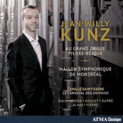 Jean-Willy Kunz au grand orgue Pierre-Béique by Saint‐Saëns ,   Bach ,   Goulet ,   Dupré ,   Alain ,   Vierne ;   Jean-Willy Kunz