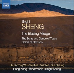 The Blazing Mirage by Bright Sheng ;   Hui Li ,   Tong Wu ,   Trey Lee ,   Sa Chen ,   Pius Cheung ,   Hong Kong Philharmonic Orchestra ,   Bright Sheng