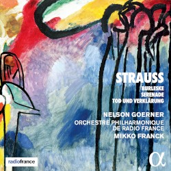 Burleske / Serenade / Tod und Verklärung by Strauss ;   Nelson Goerner ,   Orchestre philharmonique de Radio France ,   Mikko Franck