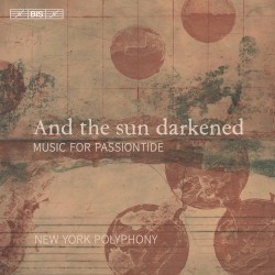 And the Sun Darkened: Music for Passiontide by New York Polyphony