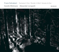 Fantasie C-Dur / Rondo h-Moll / Sonate A-Dur by Franz Schubert ;   Carolin Widmann ,   Alexander Lonquich