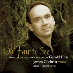 Oh Fair to See by Gerald Finzi ;   James Gilchrist ,   Anna Tilbrook