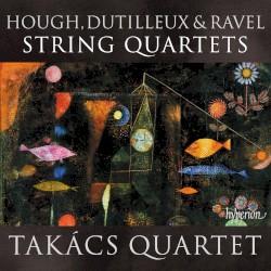String Quartets by Hough ,   Dutilleux ,   Ravel ;   Takács Quartet