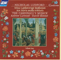Missa Lapidaverunt Stephanum / Ave Maria ancilla trinitatis by Nicholas Ludford ;   The Cardinall’s Musick ,   Andrew Carwood ,   David Skinner