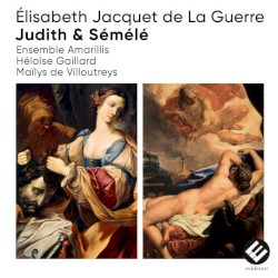 Judith & Sémélé by Élisabeth Jacquet de La Guerre ;   Ensemble Amarillis ,   Héloïse Gaillard ,   Maïlys de Villoutreys