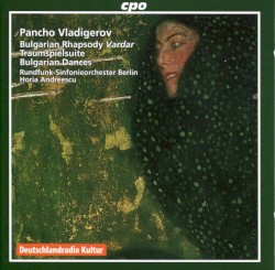 Bulgarian Rhapsody / Traumspielsuite / Bulgarian Dances by Pancho Vladigerov ;   Rundfunk-Sinfonieorchester Berlin ,   Horia Andreescu