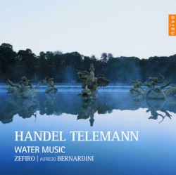 Water Music by Handel ,   Telemann ;   Zefiro ,   Alfredo Bernardini