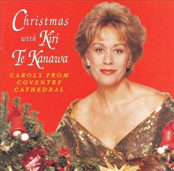Christmas With Kiri Te Kanawa: Carols From Coventry Cathedral by Kiri Te Kanawa