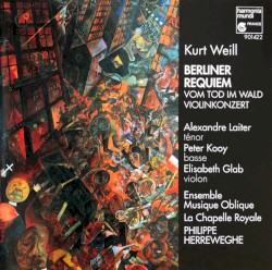 Berliner Requiem / Vom Tod im Wald / Violinkonzert by Kurt Weill ;   Ensemble Musique Oblique ,   Philippe Herreweghe