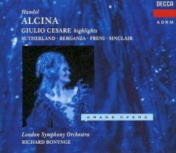 Alcina / Giulio Cesare: Highlights by Handel ;   Sutherland ,   Berganza ,   Freni ,   Sinclair ,   London Symphony Orchestra ,   Richard Bonynge