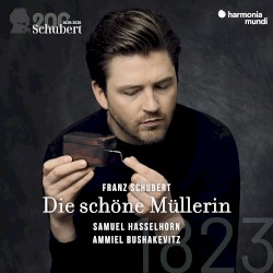 Die schöne Müllerin by Franz Schubert ;   Samuel Hasselhorn ,   Ammiel Bushakevitz