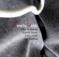 Mimetic Holds by Frank Gratkowski ,   Scott R. Looney ,   Damon Smith ,   Kjell Nordeson
