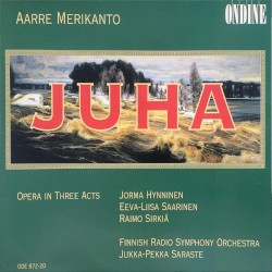Juha: Opera in Three Acts by Aarre Merikanto ;   Jorma Hynninen ,   Eeva‐Liisa Saarinen ,   Raimo Sirkiä ,   Finnish Radio Symphony Orchestra ,   Jukka‐Pekka Saraste